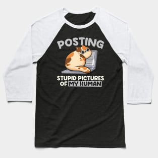 Posting Stupid Pictures of My Human - Cute Funny Cat Gift Baseball T-Shirt